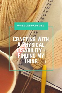 An image to pin. Title text ‘Crafting With A Physical Disability - Finding My Thing’ is placed over a photo of crochet pattern, wool and a cup of tea. 