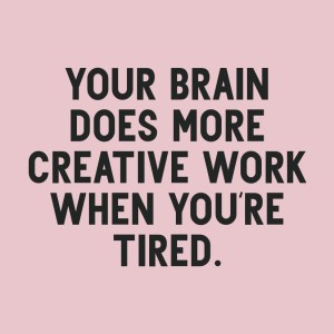 Pale pink background with black text that reads - Your brain does more creative work when you’re tired.