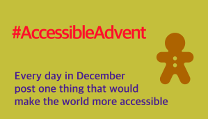 Every day in December post one thing that would make the world more accessible - is written in purple text on a lime green background. There is an orange/brown gingerbread man shape in the rope right corner and #AccessibleAdvent is at the top in red text. 